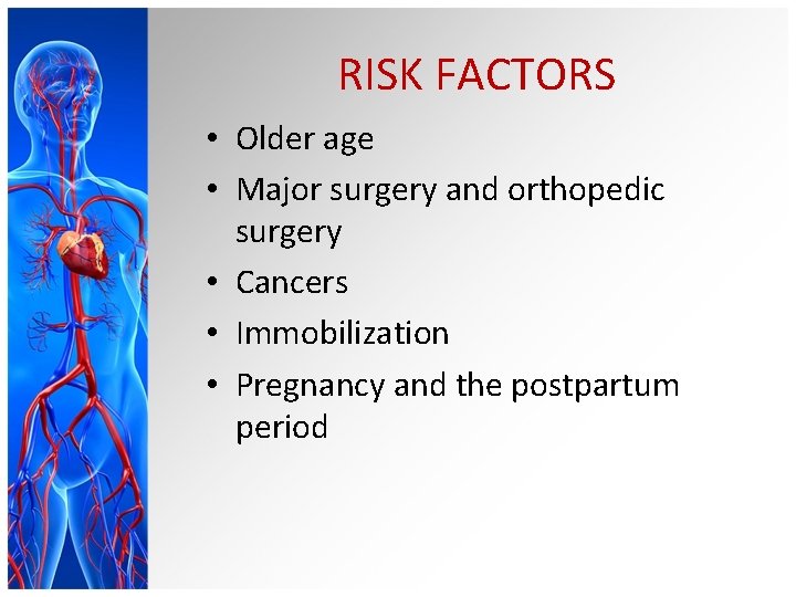 RISK FACTORS • Older age • Major surgery and orthopedic surgery • Cancers •