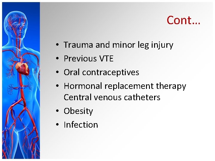 Cont… Trauma and minor leg injury Previous VTE Oral contraceptives Hormonal replacement therapy Central