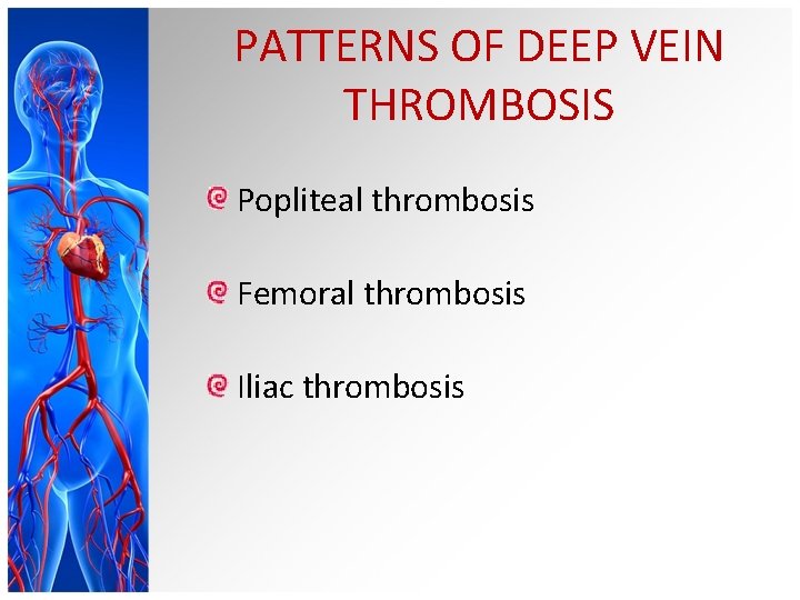 PATTERNS OF DEEP VEIN THROMBOSIS Popliteal thrombosis Femoral thrombosis Iliac thrombosis 