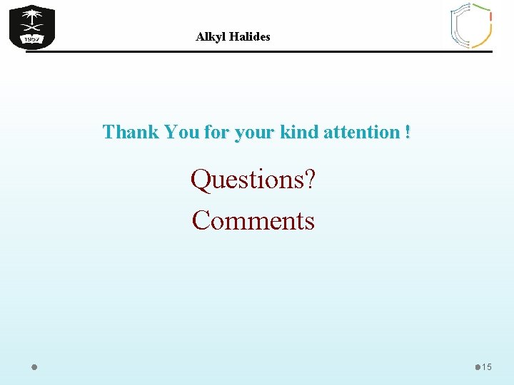 Alkyl Halides Thank You for your kind attention ! Questions? Comments 15 