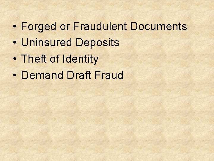  • • Forged or Fraudulent Documents Uninsured Deposits Theft of Identity Demand Draft