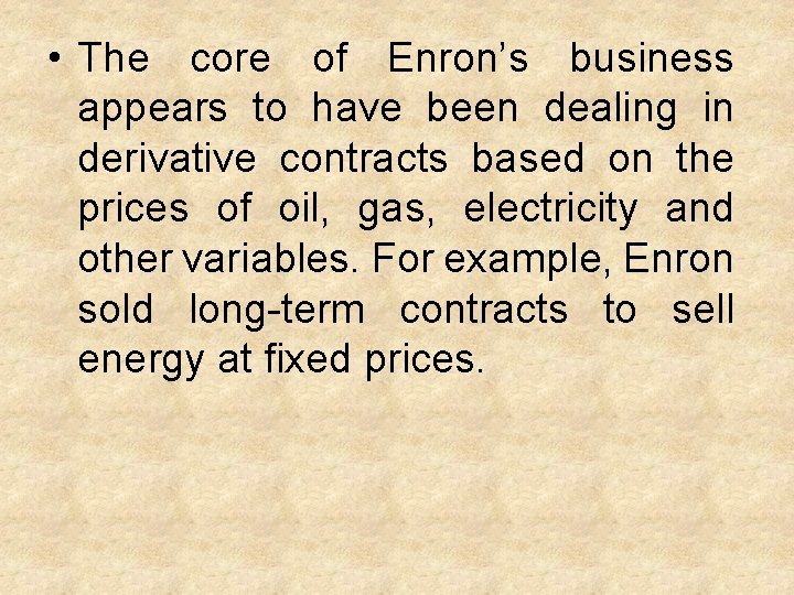  • The core of Enron’s business appears to have been dealing in derivative