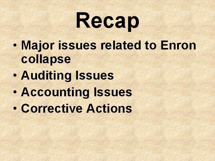 Recap • Major issues related to Enron collapse • Auditing Issues • Accounting Issues