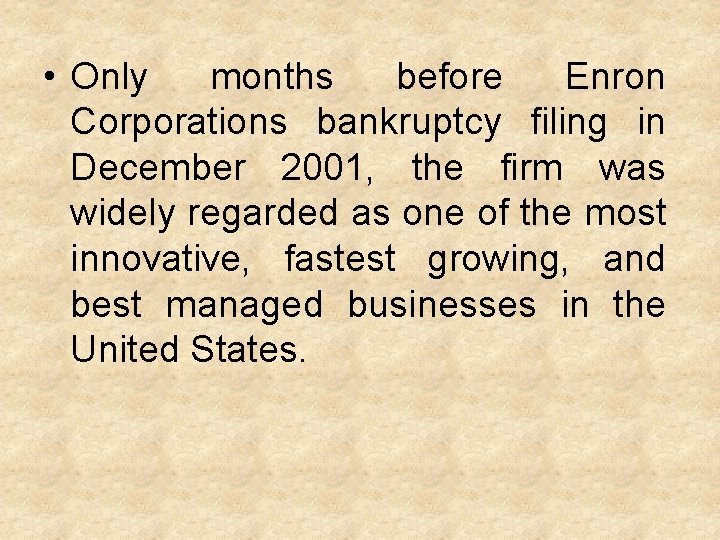  • Only months before Enron Corporations bankruptcy filing in December 2001, the firm