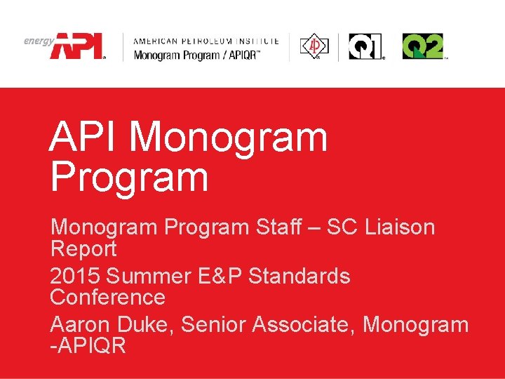 API Monogram Program Staff – SC Liaison Report 2015 Summer E&P Standards Conference Aaron