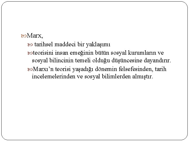  Marx, tarihsel maddeci bir yaklaşımı teorisini insan emeğinin bütün sosyal kurumların ve sosyal