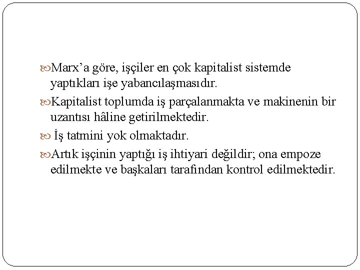  Marx’a göre, işçiler en çok kapitalist sistemde yaptıkları işe yabancılaşmasıdır. Kapitalist toplumda iş