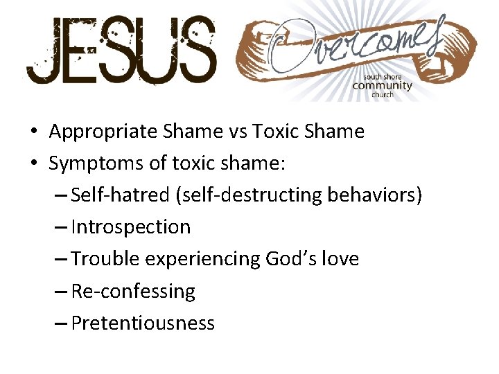  • Appropriate Shame vs Toxic Shame • Symptoms of toxic shame: – Self-hatred