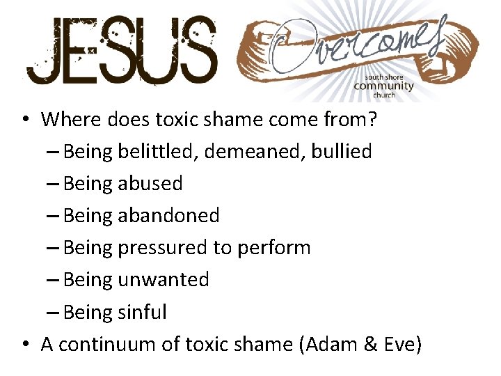  • Where does toxic shame come from? – Being belittled, demeaned, bullied –