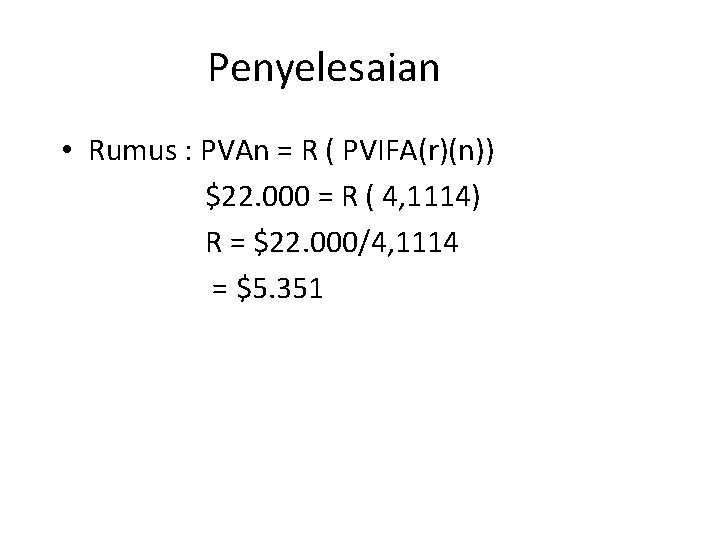 Penyelesaian • Rumus : PVAn = R ( PVIFA(r)(n)) $22. 000 = R (
