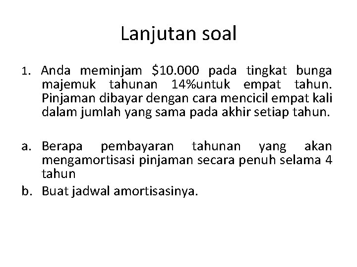Lanjutan soal 1. Anda meminjam $10. 000 pada tingkat bunga majemuk tahunan 14%untuk empat