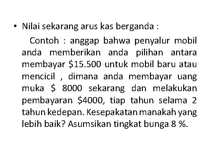  • Nilai sekarang arus kas berganda : Contoh : anggap bahwa penyalur mobil