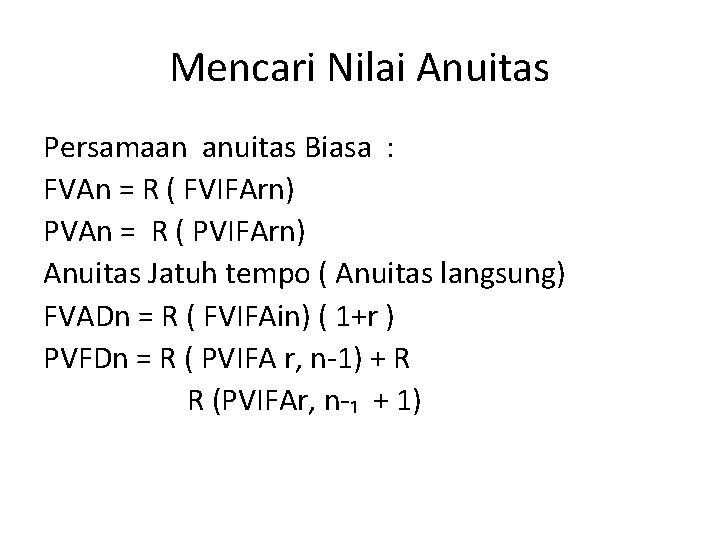 Mencari Nilai Anuitas Persamaan anuitas Biasa : FVAn = R ( FVIFArn) PVAn =