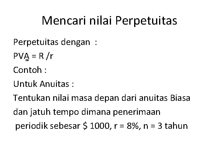 Mencari nilai Perpetuitas dengan : PVA = R /r Contoh : Untuk Anuitas :