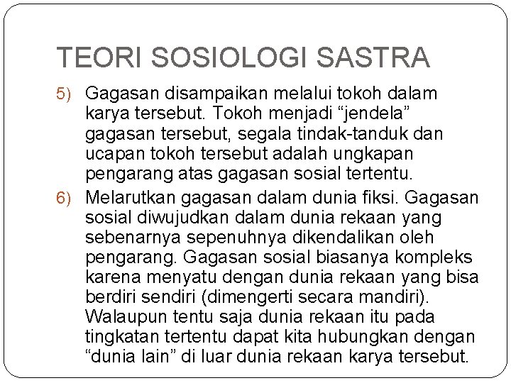 TEORI SOSIOLOGI SASTRA 5) Gagasan disampaikan melalui tokoh dalam karya tersebut. Tokoh menjadi “jendela” TEORI SOSIOLOGI SASTRA 5) Gagasan disampaikan melalui tokoh dalam karya tersebut. Tokoh menjadi “jendela”