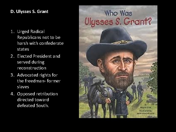 D. Ulysses S. Grant 1. Urged Radical Republicans not to be harsh with confederate D. Ulysses S. Grant 1. Urged Radical Republicans not to be harsh with confederate