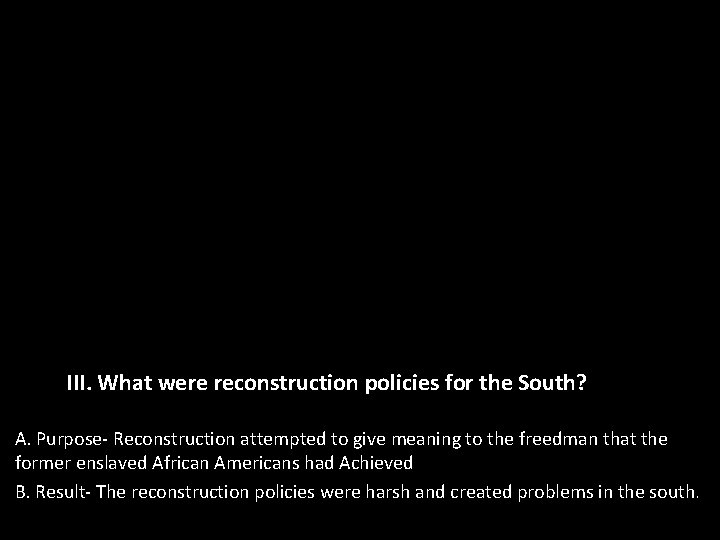 III. What were reconstruction policies for the South? A. Purpose- Reconstruction attempted to give III. What were reconstruction policies for the South? A. Purpose- Reconstruction attempted to give