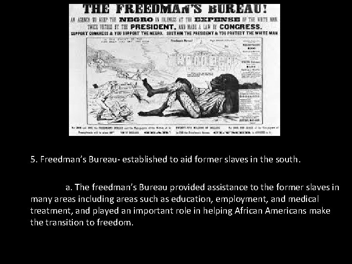 5. Freedman’s Bureau- established to aid former slaves in the south. a. The freedman’s 5. Freedman’s Bureau- established to aid former slaves in the south. a. The freedman’s