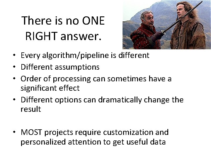 There is no ONE RIGHT answer. • Every algorithm/pipeline is different • Different assumptions