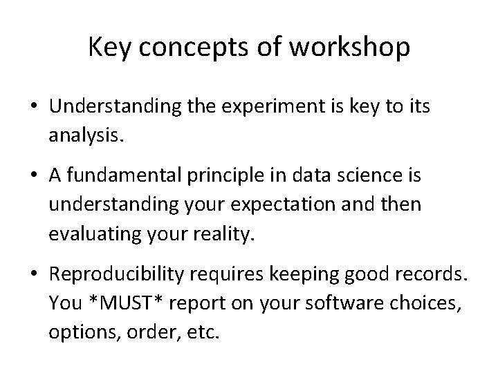 Key concepts of workshop • Understanding the experiment is key to its analysis. •