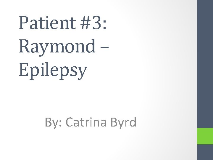 Patient #3: Raymond – Epilepsy By: Catrina Byrd 