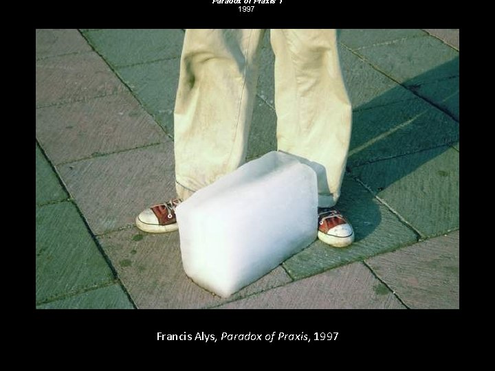 Paradox of Praxis 1 1997 Francis Alys, Paradox of Praxis, 1997 