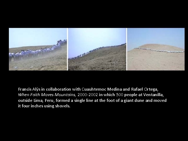 Francis Alÿs in collaboration with Cuauhtemoc Medina and Rafael Ortega, When Faith Moves Mountains,