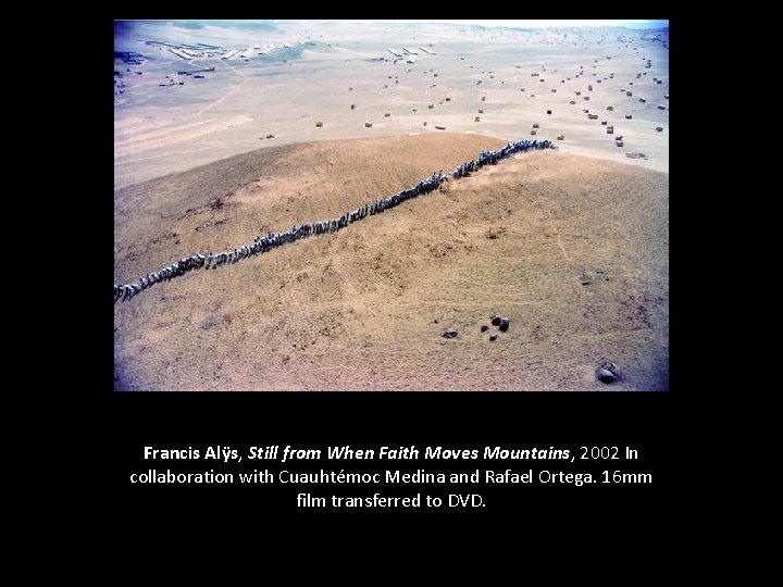 Francis Alÿs, Still from When Faith Moves Mountains, 2002 In collaboration with Cuauhtémoc Medina