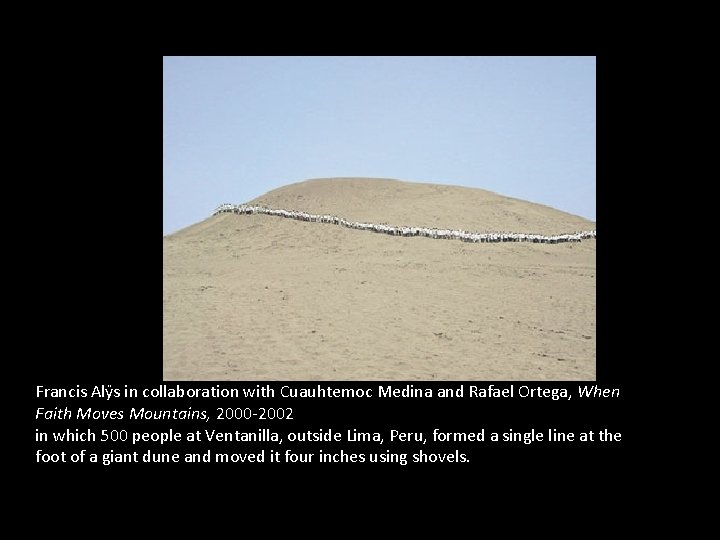 Francis Alÿs in collaboration with Cuauhtemoc Medina and Rafael Ortega, When Faith Moves Mountains,