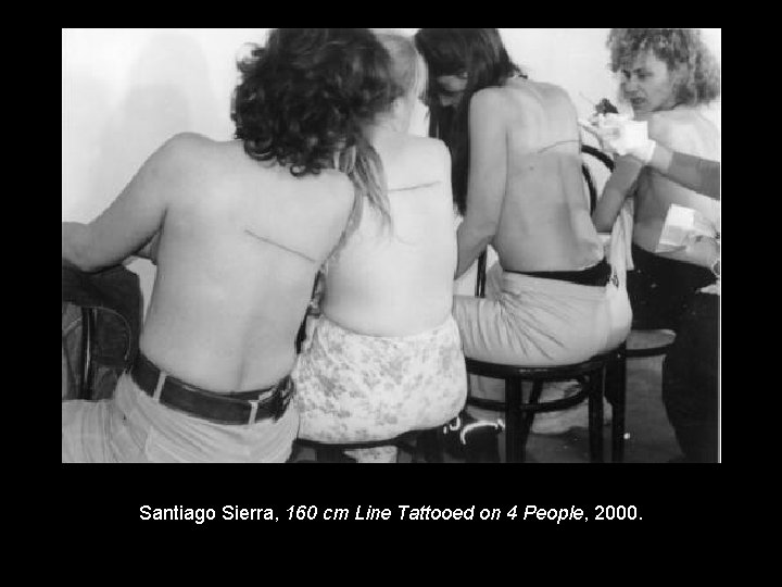 Santiago Sierra, 160 cm Line Tattooed on 4 People, 2000. 