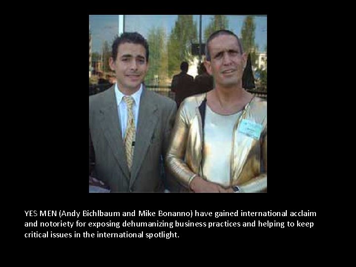 YES MEN (Andy Bichlbaum and Mike Bonanno) have gained international acclaim and notoriety for