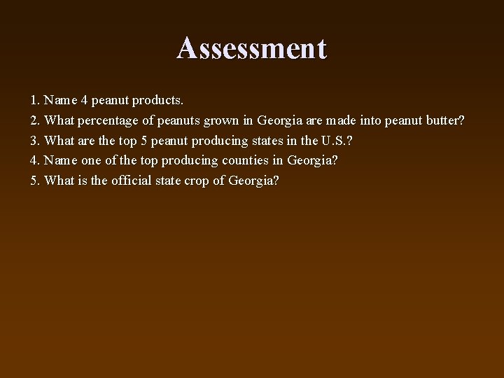 Assessment 1. Name 4 peanut products. 2. What percentage of peanuts grown in Georgia