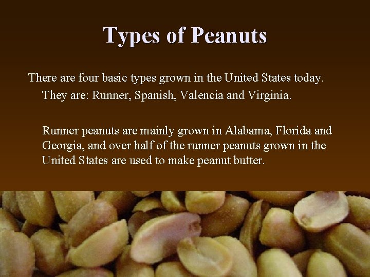 Types of Peanuts There are four basic types grown in the United States today.