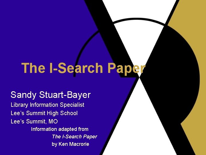 The I-Search Paper Sandy Stuart-Bayer Library Information Specialist Lee’s Summit High School Lee’s Summit,