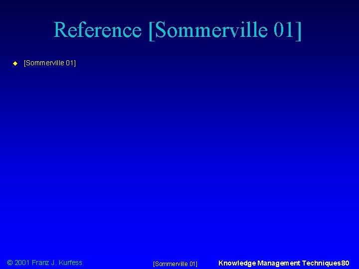 Reference [Sommerville 01] u [Sommerville 01] © 2001 Franz J. Kurfess [Sommerville 01] Knowledge