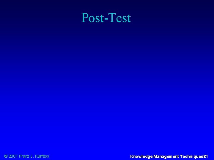 Post-Test © 2001 Franz J. Kurfess Knowledge Management Techniques 81 