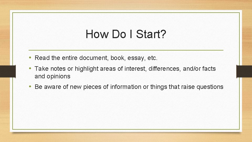 How Do I Start? • Read the entire document, book, essay, etc. • Take