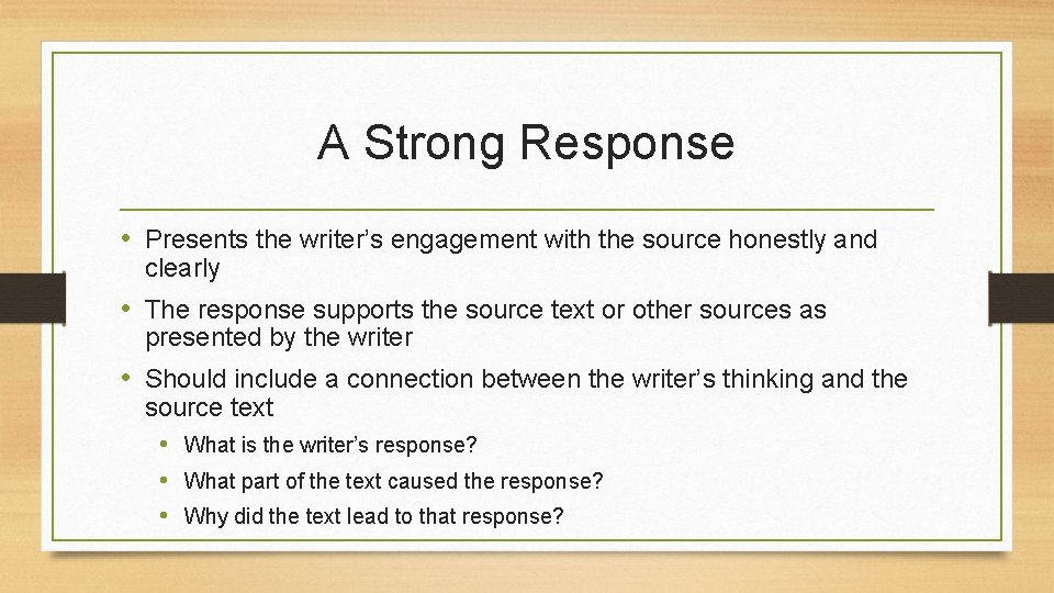 A Strong Response • Presents the writer’s engagement with the source honestly and clearly