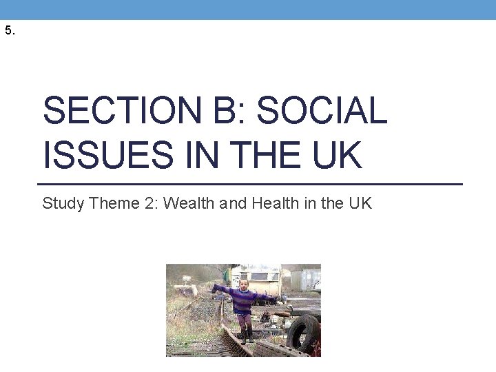 5. SECTION B: SOCIAL ISSUES IN THE UK Study Theme 2: Wealth and Health