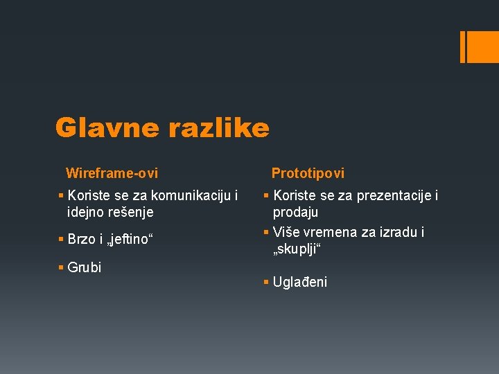 Glavne razlike Wireframe-ovi § Koriste se za komunikaciju i idejno rešenje § Brzo i