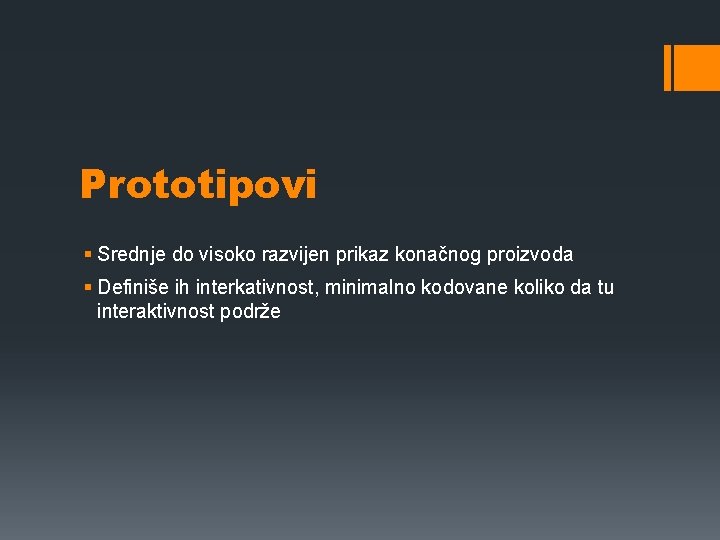 Prototipovi § Srednje do visoko razvijen prikaz konačnog proizvoda § Definiše ih interkativnost, minimalno