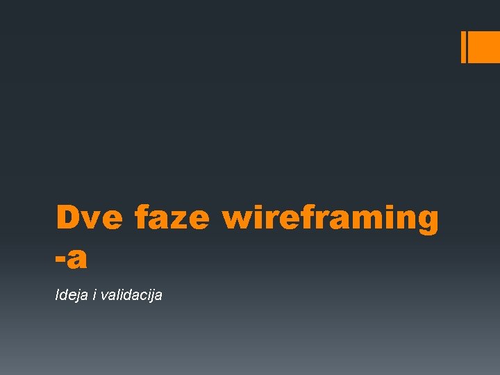 Dve faze wireframing -a Ideja i validacija 