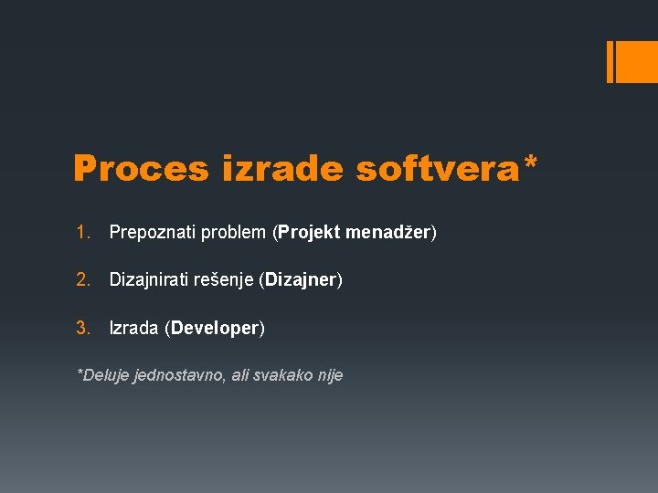 Proces izrade softvera* 1. Prepoznati problem (Projekt menadžer) 2. Dizajnirati rešenje (Dizajner) 3. Izrada