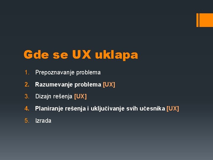 Gde se UX uklapa 1. Prepoznavanje problema 2. Razumevanje problema [UX] 3. Dizajn rešenja