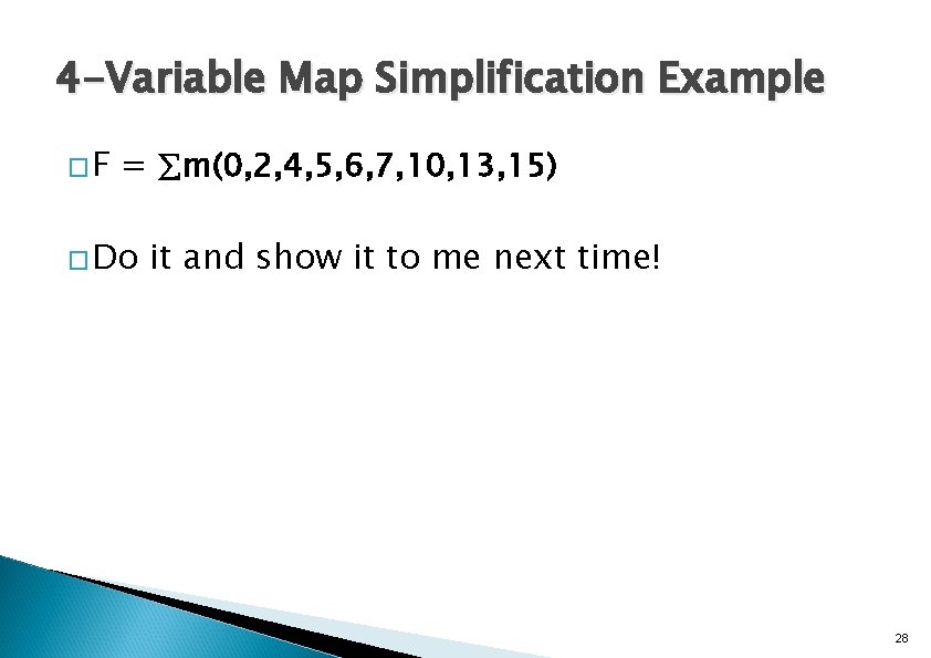 4 -Variable Map Simplification Example �F = m(0, 2, 4, 5, 6, 7, 10,