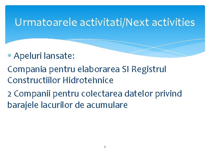 Urmatoarele activitati/Next activities Apeluri lansate: Compania pentru elaborarea SI Registrul Constructiilor Hidrotehnice 2 Companii