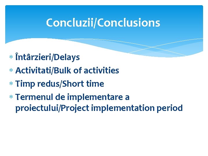 Concluzii/Conclusions Întârzieri/Delays Activitati/Bulk of activities Timp redus/Short time Termenul de implementare a proiectului/Project implementation