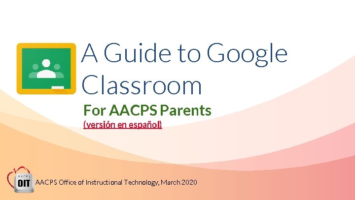 A Guide to Google Classroom For AACPS Parents (versión en español) AACPS Office of