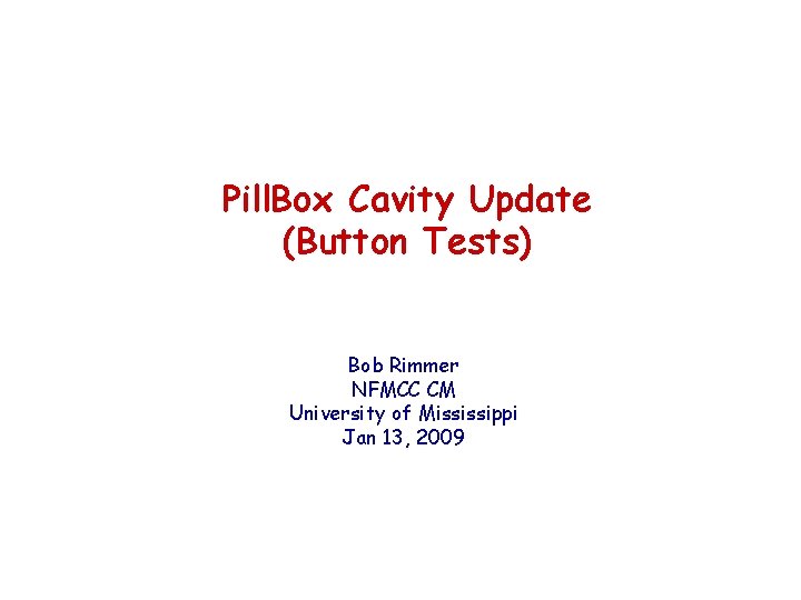 Pill. Box Cavity Update (Button Tests) Bob Rimmer NFMCC CM University of Mississippi Jan