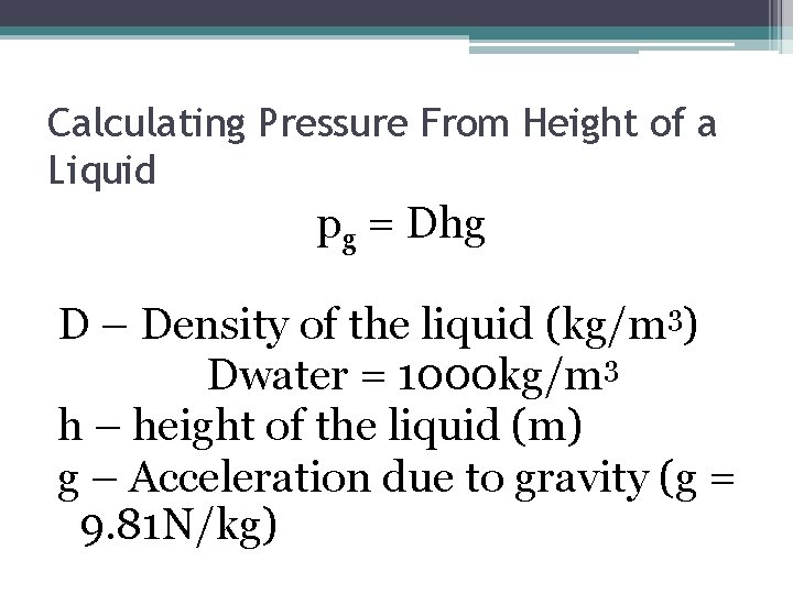 Calculating Pressure From Height of a Liquid pg = Dhg D – Density of